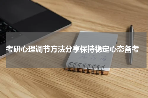  考研心理调节方法分享保持稳定心态备考
