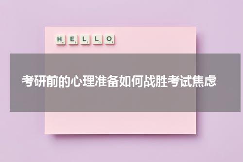  考研前的心理准备如何战胜考试焦虑
