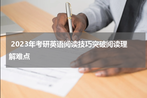  2023年考研英语阅读技巧突破阅读理解难点