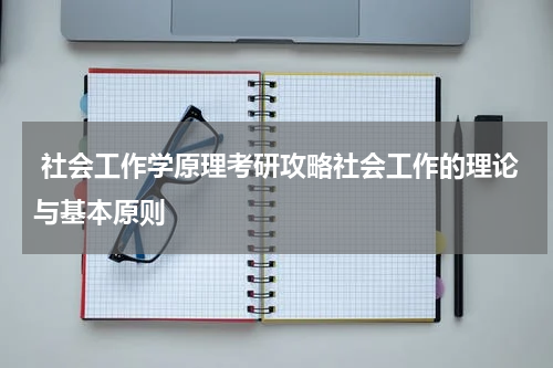  社会工作学原理考研攻略社会工作的理论与基本原则