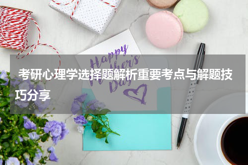  考研心理学选择题解析重要考点与解题技巧分享