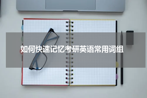  如何快速记忆考研英语常用词组