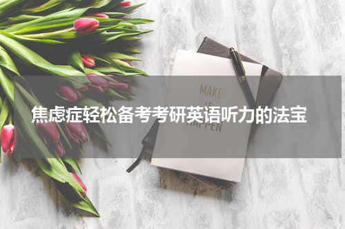  焦虑症轻松备考考研英语听力的法宝