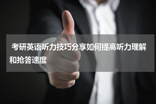  考研英语听力技巧分享如何提高听力理解和抢答速度