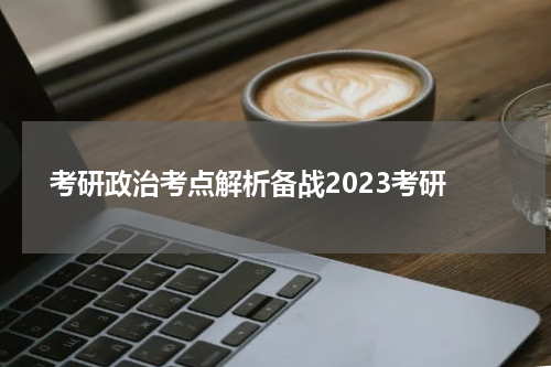  考研政治考点解析备战2023考研
