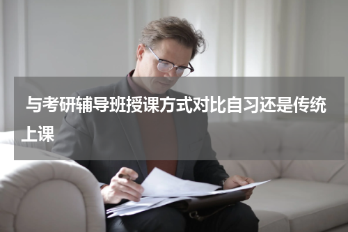  与考研辅导班授课方式对比自习还是传统上课