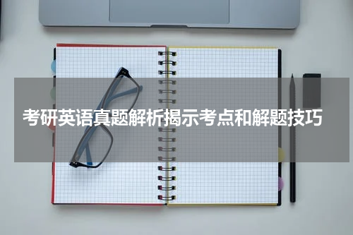  考研英语真题解析揭示考点和解题技巧