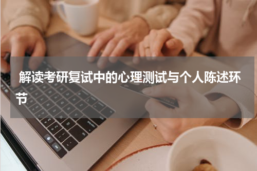  解读考研复试中的心理测试与个人陈述环节