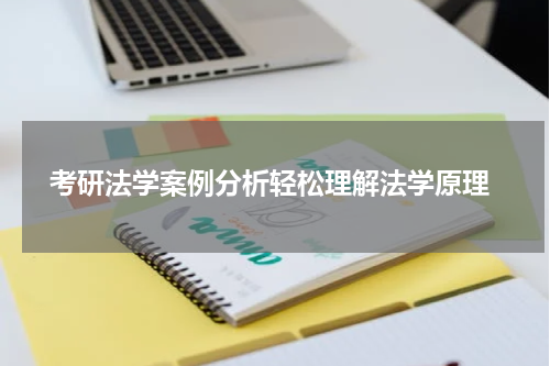  考研法学案例分析轻松理解法学原理