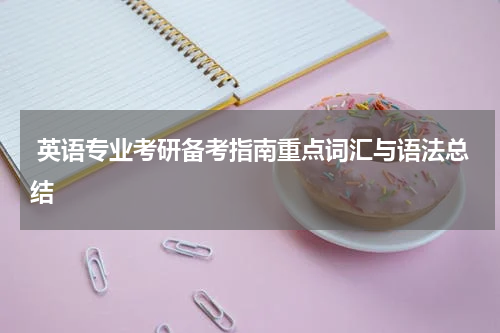  英语专业考研备考指南重点词汇与语法总结