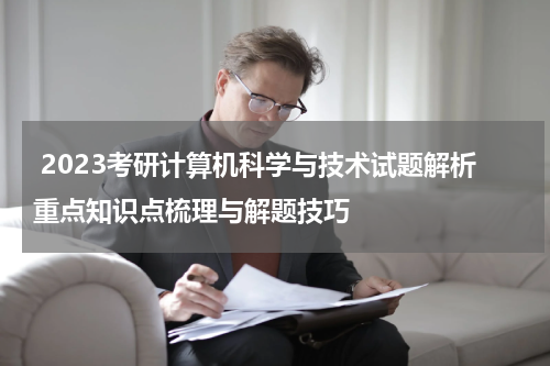  2023考研计算机科学与技术试题解析重点知识点梳理与解题技巧