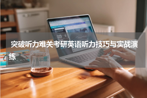  突破听力难关考研英语听力技巧与实战演练