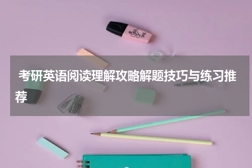  考研英语阅读理解攻略解题技巧与练习推荐