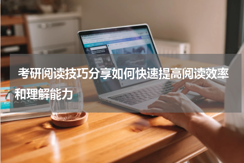  考研阅读技巧分享如何快速提高阅读效率和理解能力