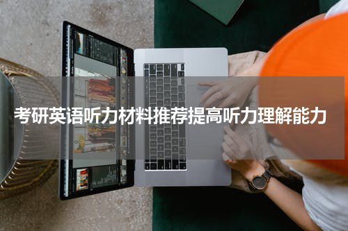  考研英语听力材料推荐提高听力理解能力