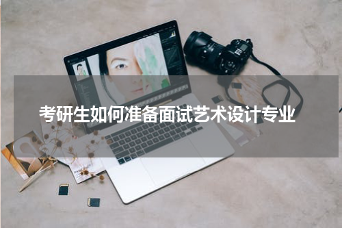  考研生如何准备面试艺术设计专业