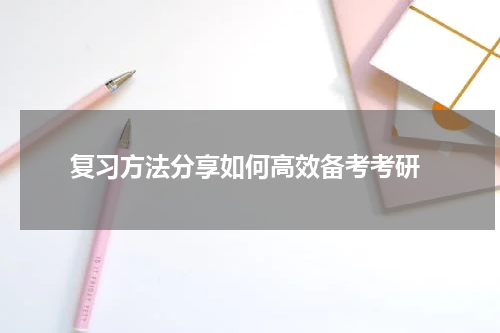  复习方法分享如何高效备考考研
