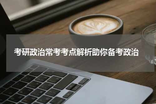  考研政治常考考点解析助你备考政治