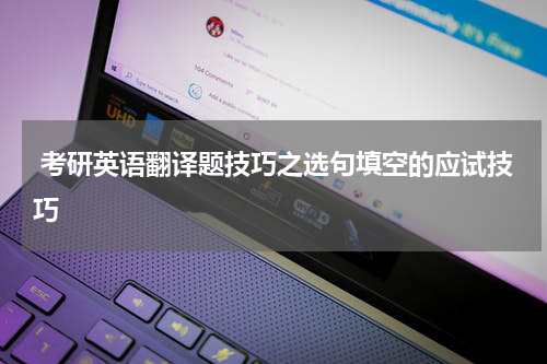  考研英语翻译题技巧之选句填空的应试技巧