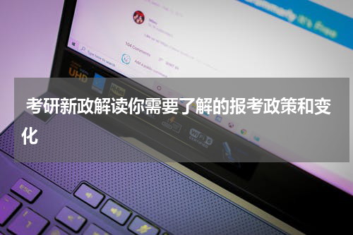  考研新政解读你需要了解的报考政策和变化