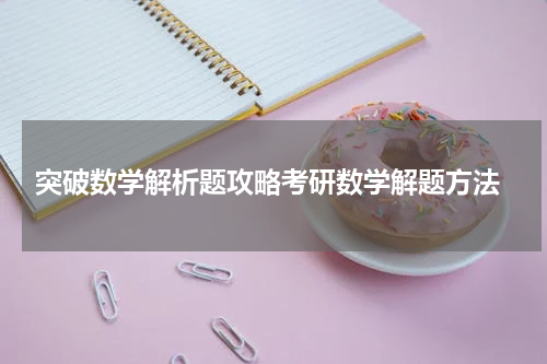  突破数学解析题攻略考研数学解题方法