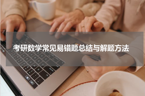  考研数学常见易错题总结与解题方法
