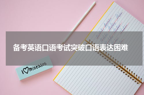  备考英语口语考试突破口语表达困难