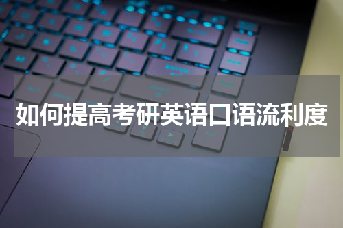 如何提高考研英语口语流利度