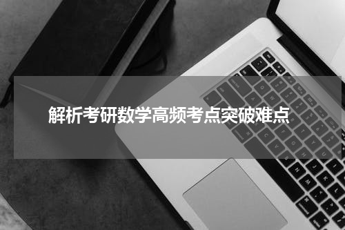  解析考研数学高频考点突破难点
