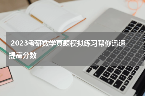  2023考研数学真题模拟练习帮你迅速提高分数