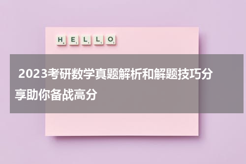  2023考研数学真题解析和解题技巧分享助你备战高分