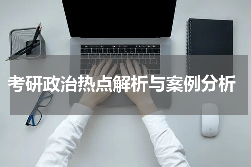  考研政治热点解析与案例分析