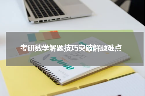  考研数学解题技巧突破解题难点