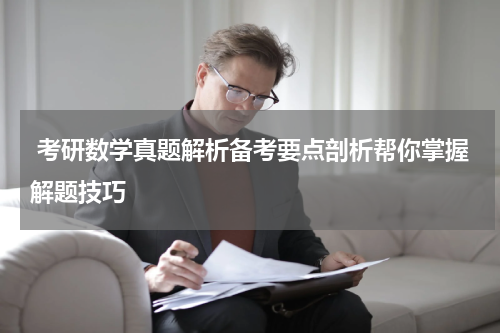  考研数学真题解析备考要点剖析帮你掌握解题技巧