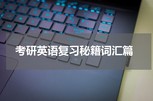  考研英语复习秘籍词汇篇