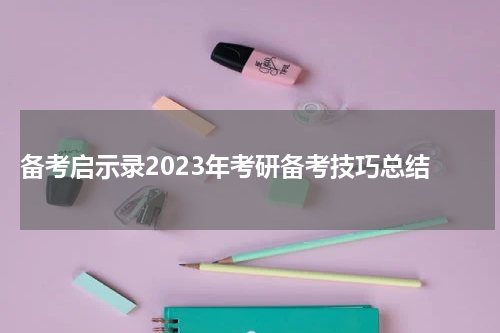  备考启示录2023年考研备考技巧总结