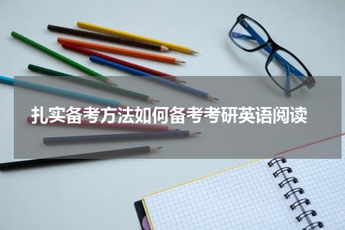  扎实备考方法如何备考考研英语阅读