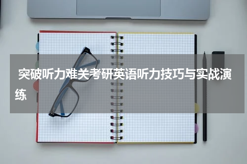 突破听力难关考研英语听力技巧与实战演练