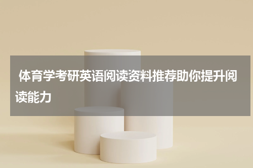  体育学考研英语阅读资料推荐助你提升阅读能力