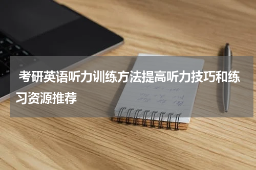  考研英语听力训练方法提高听力技巧和练习资源推荐