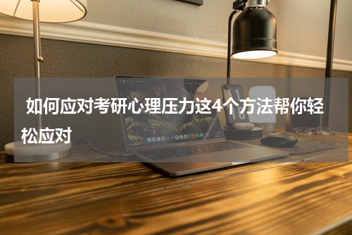  如何应对考研心理压力这4个方法帮你轻松应对