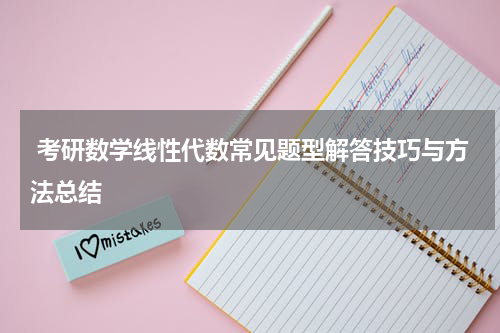  考研数学线性代数常见题型解答技巧与方法总结