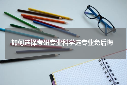  如何选择考研专业科学选专业免后悔