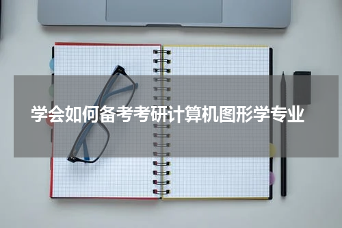  学会如何备考考研计算机图形学专业