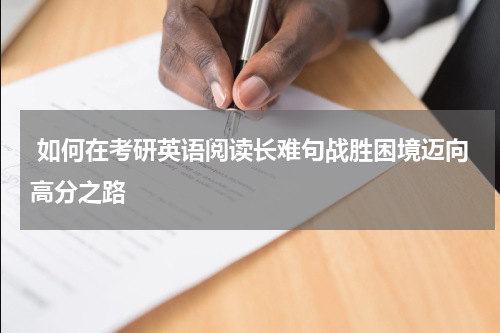  如何在考研英语阅读长难句战胜困境迈向高分之路