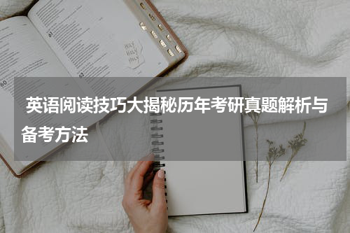  英语阅读技巧大揭秘历年考研真题解析与备考方法