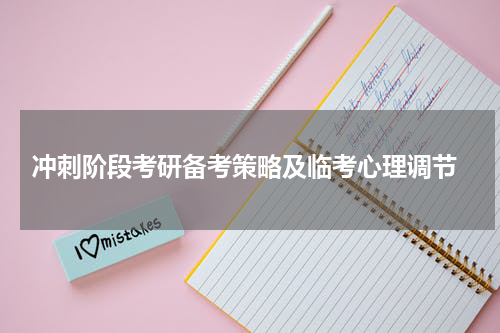  冲刺阶段考研备考策略及临考心理调节