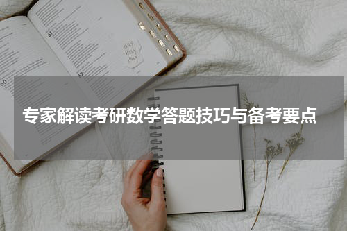  专家解读考研数学答题技巧与备考要点
