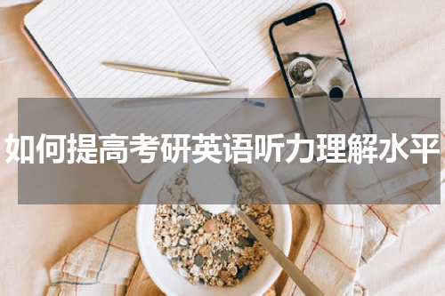 如何提高考研英语听力理解水平
