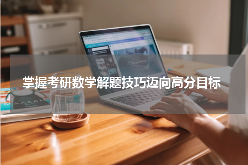  掌握考研数学解题技巧迈向高分目标
